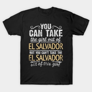 You Can Take The Girl Out Of El Salvador But You Cant Take The El Salvador Out Of The Girl Design - Gift for Salvadoran With El Salvador Roots T-Shirt